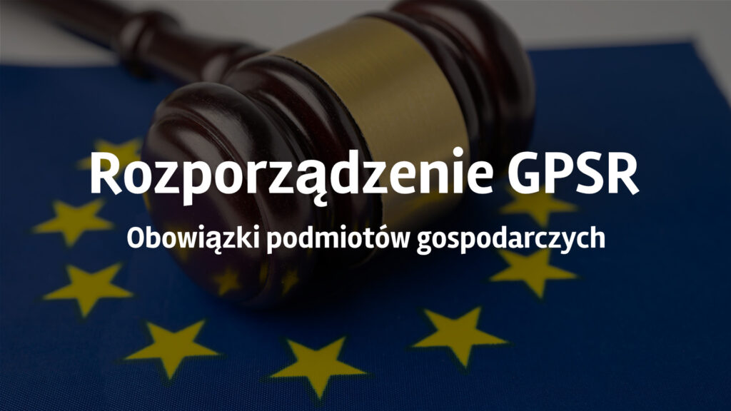 Młotek sędziowski spoczywa na fladze UE. Nałożony polski tekst brzmi: Rozporządzenie GPSR. Obowiązki podmiotów gospodarczych, podkreślając obowiązki i zachęcając widzów do zapoznania się z listą kontrolną gpsr w celu uzyskania wskazówek dotyczących zgodności.